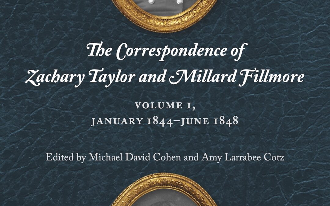 The Correspondence of Zachary Taylor and Millard Fillmore Publishes Its First Volume